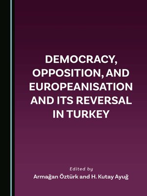 cover image of Democracy, Opposition, and Europeanisation and its Reversal in Turkey